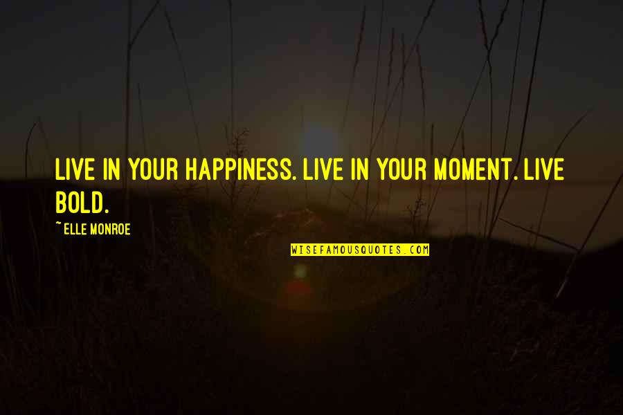 Live For Your Happiness Quotes By Elle Monroe: Live in your happiness. Live in your moment.