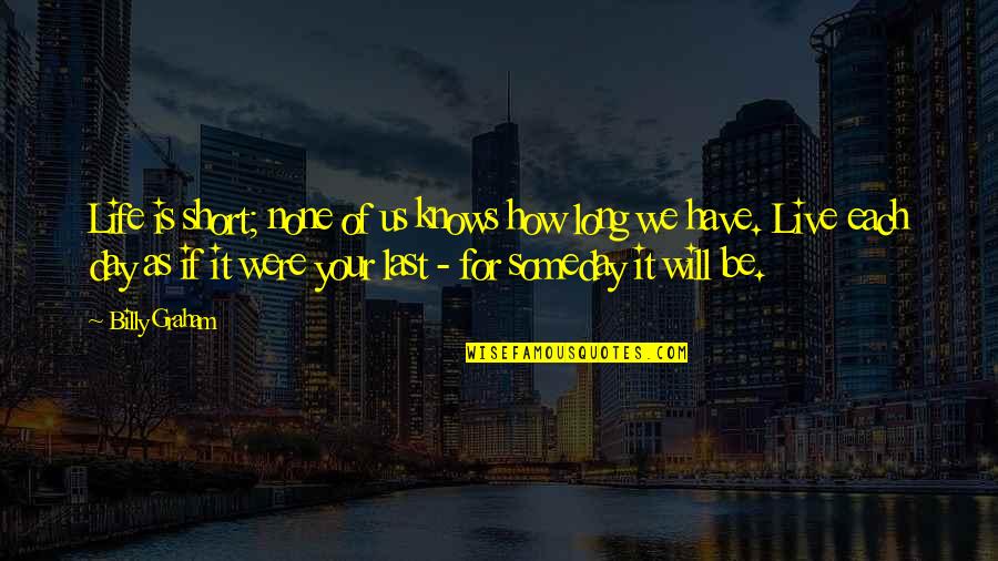 Live For Your Life Quotes By Billy Graham: Life is short; none of us knows how Live For Your Life Quotes By Billy Graham: Life is short; none of us knows how