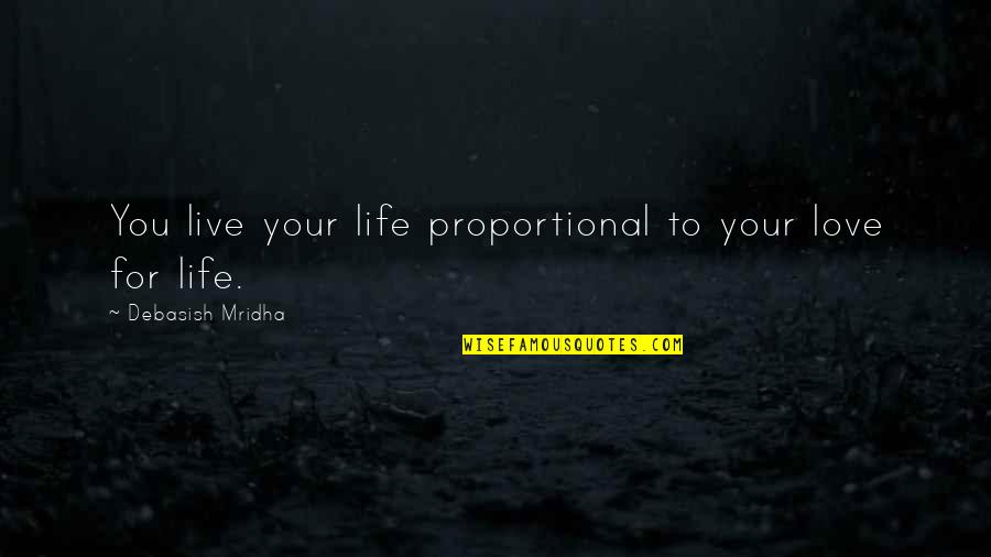 Live For Your Life Quotes By Debasish Mridha: You live your life proportional to your love Live For Your Life Quotes By Debasish Mridha: You live your life proportional to your love