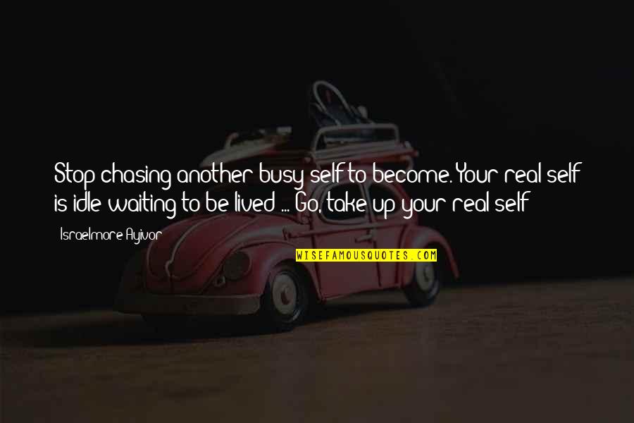 Live For Your Life Quotes By Israelmore Ayivor: Stop chasing another busy self to become. Your Live For Your Life Quotes By Israelmore Ayivor: Stop chasing another busy self to become. Your