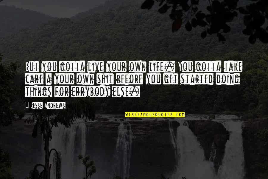 Live For Your Life Quotes By Jesse Andrews: But you gotta live your own life. You Live For Your Life Quotes By Jesse Andrews: But you gotta live your own life. You