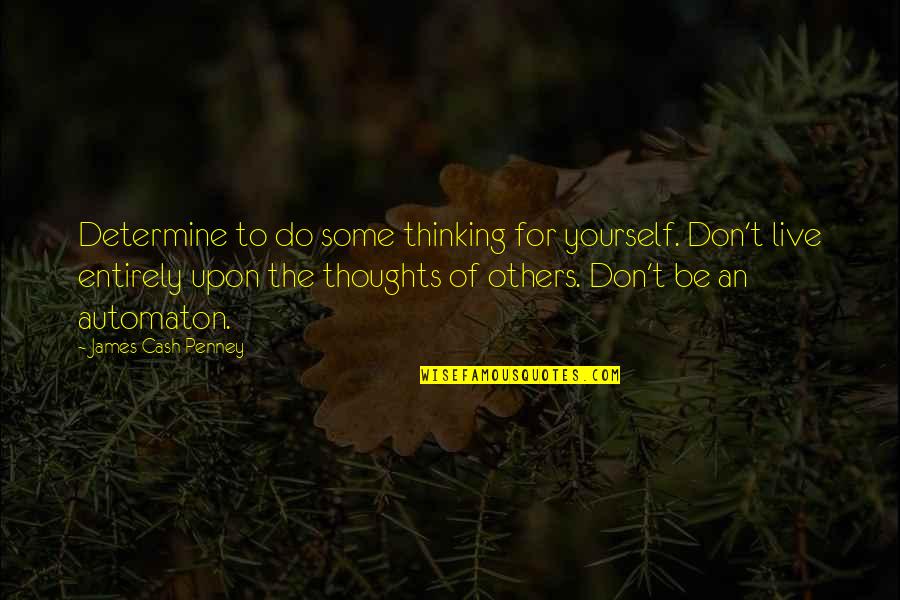 Live For Yourself Not Others Quotes By James Cash Penney: Determine to do some thinking for yourself. Don't