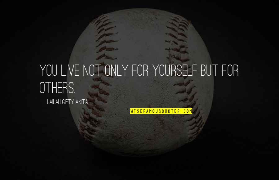 Live For Yourself Not Others Quotes By Lailah Gifty Akita: You live not only for yourself but for