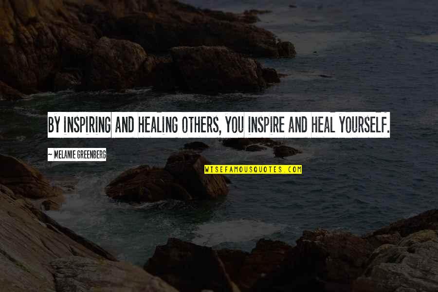 Live For Yourself Not Others Quotes By Melanie Greenberg: By inspiring and healing others, you inspire and