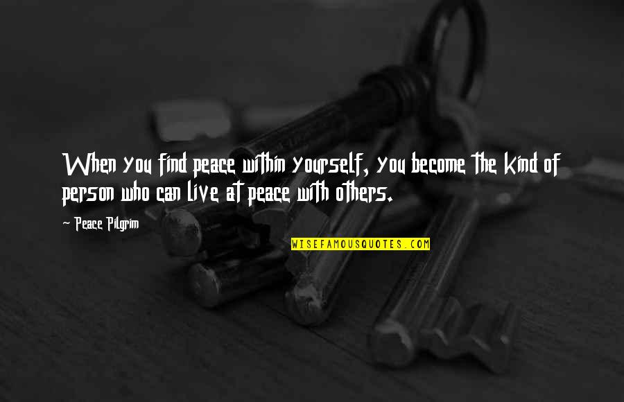 Live For Yourself Not Others Quotes By Peace Pilgrim: When you find peace within yourself, you become