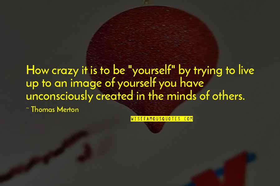 Live For Yourself Not Others Quotes By Thomas Merton: How crazy it is to be "yourself" by