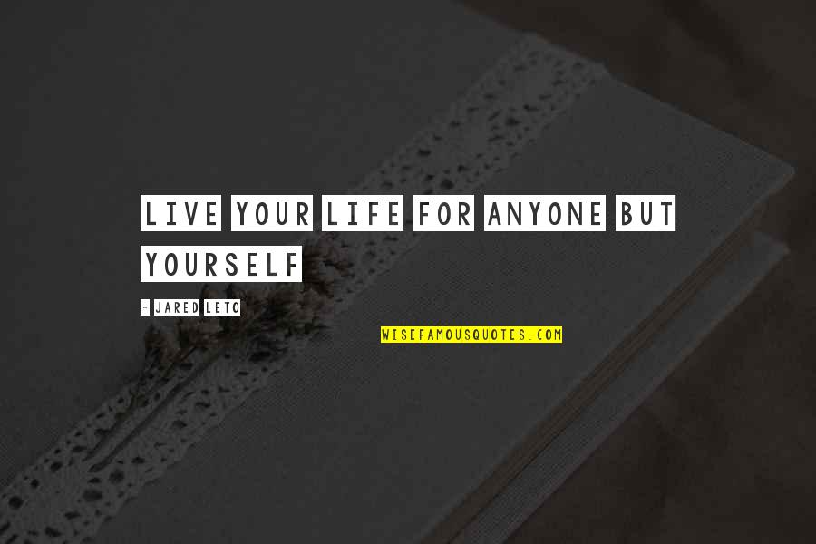 Live For Yourself Quotes By Jared Leto: Live your life for anyone but yourself