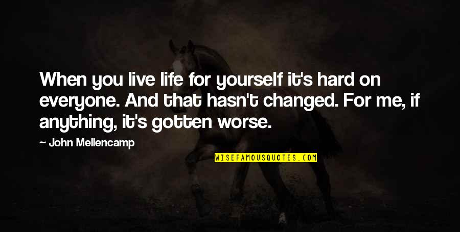 Live For Yourself Quotes By John Mellencamp: When you live life for yourself it's hard