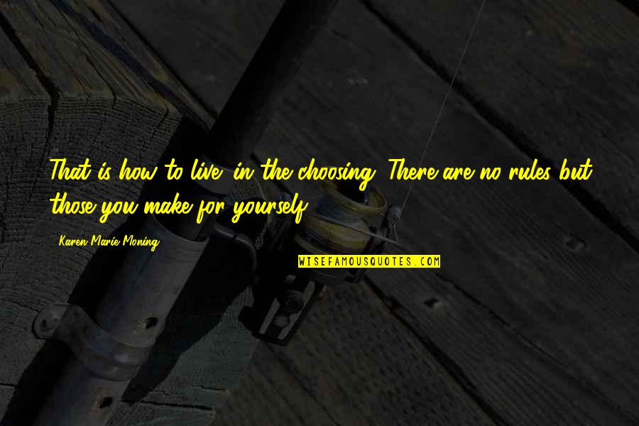 Live For Yourself Quotes By Karen Marie Moning: That is how to live: in the choosing.