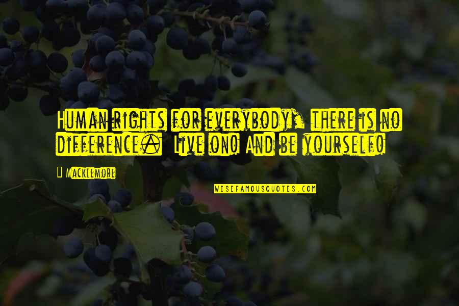 Live For Yourself Quotes By Macklemore: Human rights for everybody, there is no difference.