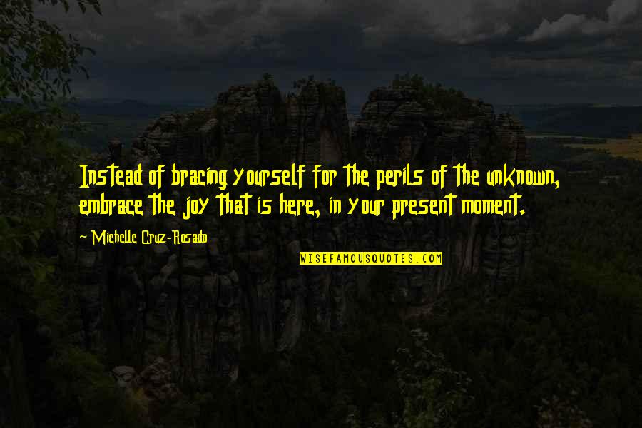 Live For Yourself Quotes By Michelle Cruz-Rosado: Instead of bracing yourself for the perils of