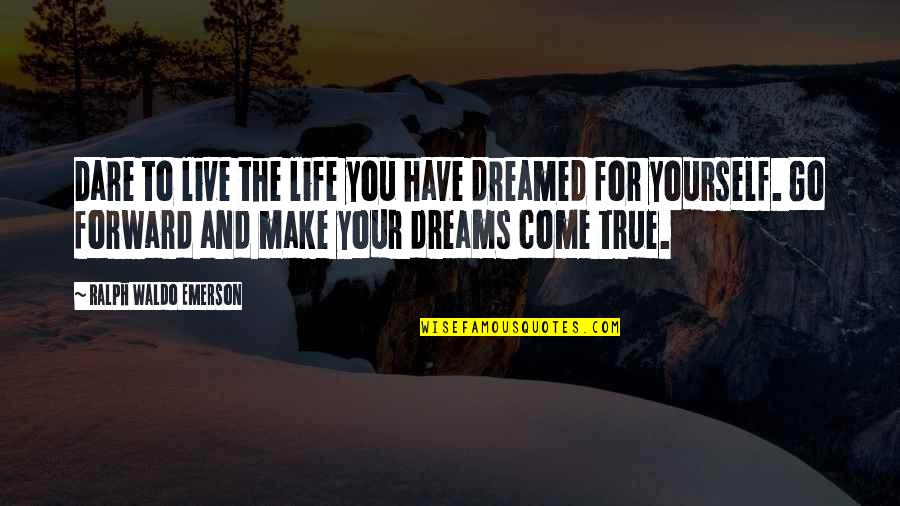 Live For Yourself Quotes By Ralph Waldo Emerson: Dare to live the life you have dreamed