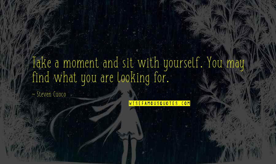 Live For Yourself Quotes By Steven Cuoco: Take a moment and sit with yourself. You