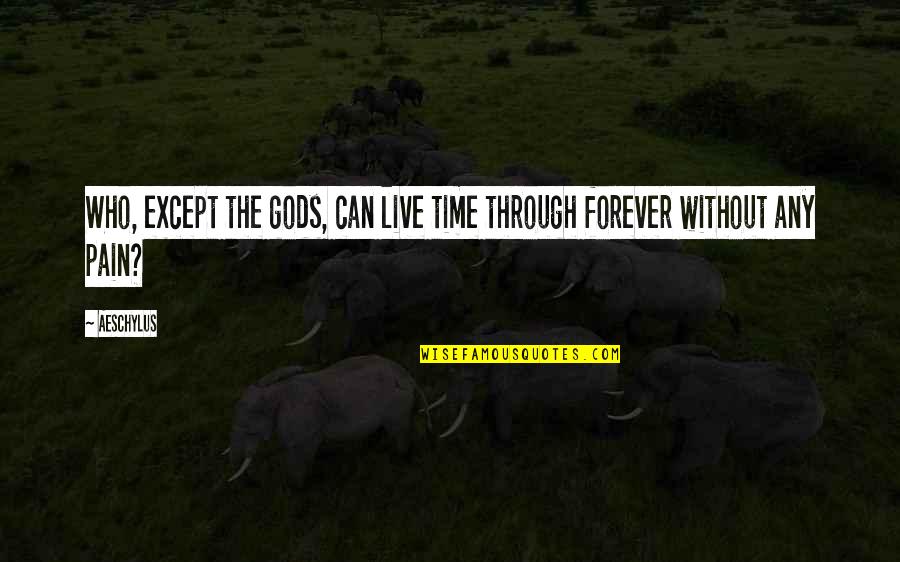Live Forever Quotes By Aeschylus: Who, except the gods, can live time through