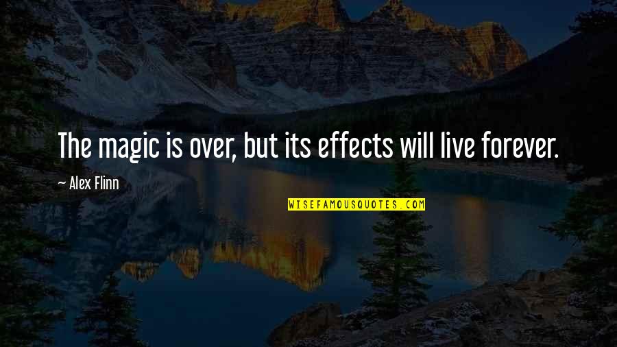 Live Forever Quotes By Alex Flinn: The magic is over, but its effects will