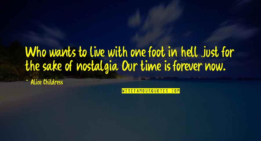 Live Forever Quotes By Alice Childress: Who wants to live with one foot in Live Forever Quotes By Alice Childress: Who wants to live with one foot in
