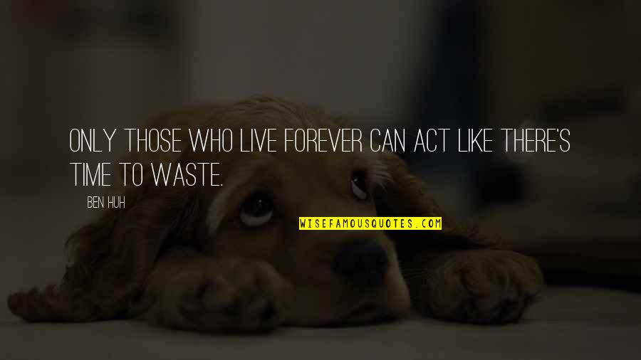 Live Forever Quotes By Ben Huh: Only those who live forever can act like