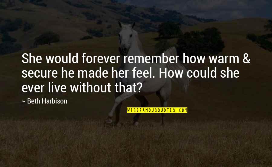 Live Forever Quotes By Beth Harbison: She would forever remember how warm & secure Live Forever Quotes By Beth Harbison: She would forever remember how warm & secure