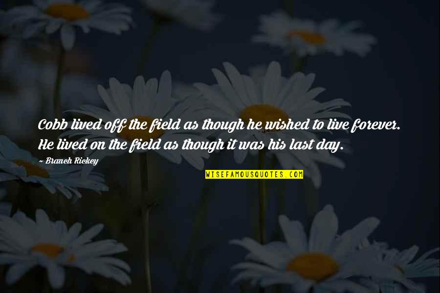 Live Forever Quotes By Branch Rickey: Cobb lived off the field as though he Live Forever Quotes By Branch Rickey: Cobb lived off the field as though he