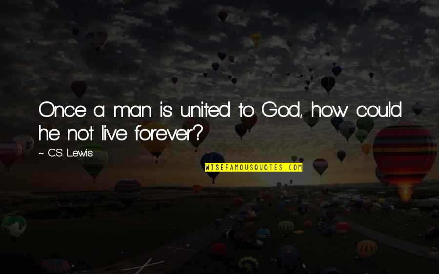 Live Forever Quotes By C.S. Lewis: Once a man is united to God, how