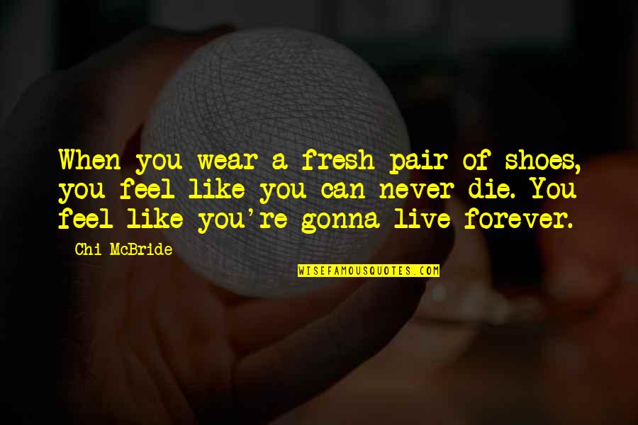 Live Forever Quotes By Chi McBride: When you wear a fresh pair of shoes, Live Forever Quotes By Chi McBride: When you wear a fresh pair of shoes,