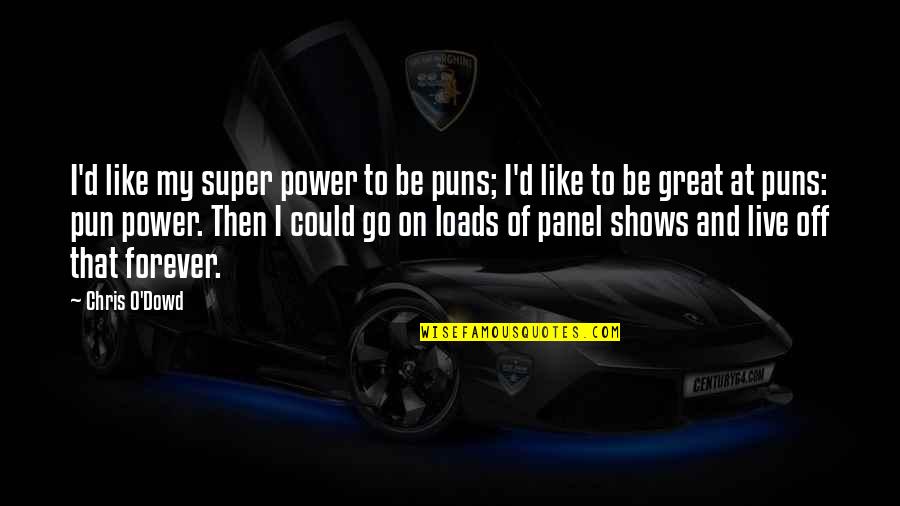 Live Forever Quotes By Chris O'Dowd: I'd like my super power to be puns;