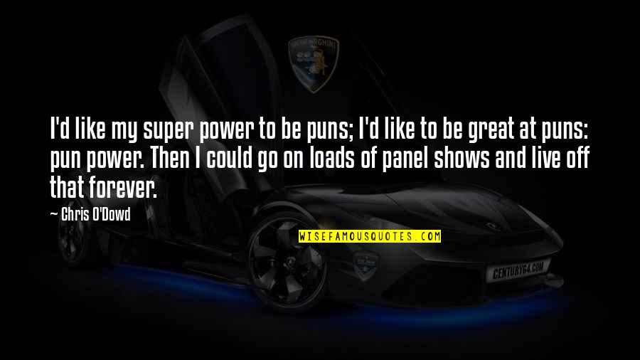 Live Forever Quotes By Chris O'Dowd: I'd like my super power to be puns; Live Forever Quotes By Chris O'Dowd: I'd like my super power to be puns;