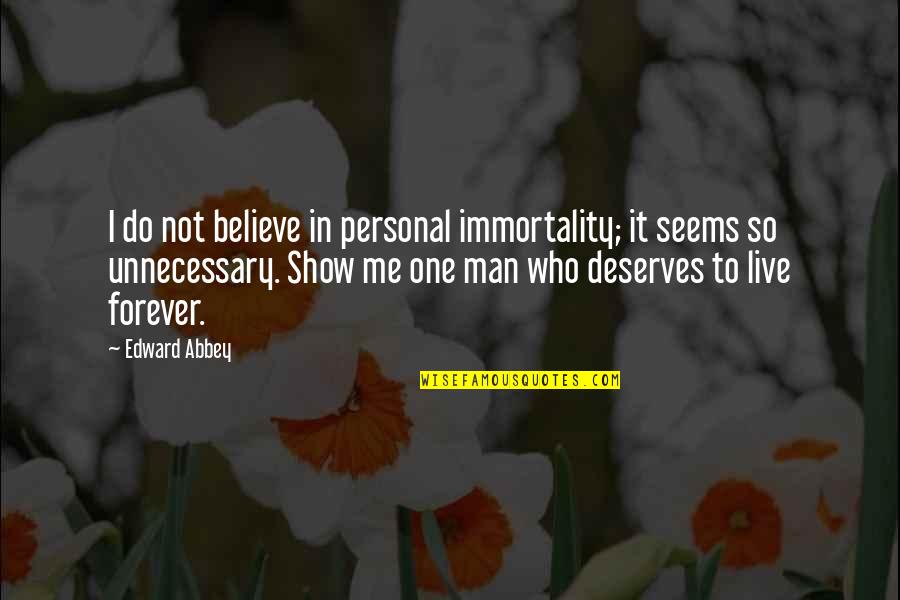 Live Forever Quotes By Edward Abbey: I do not believe in personal immortality; it