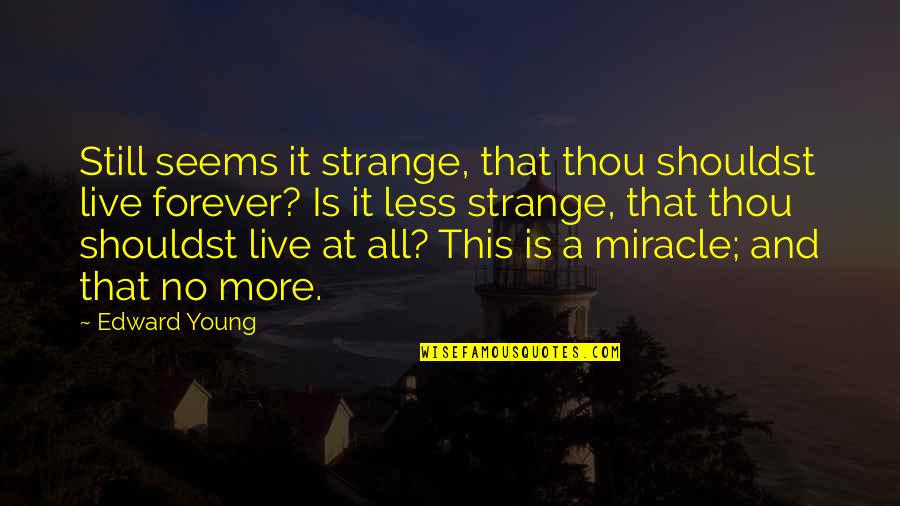 Live Forever Quotes By Edward Young: Still seems it strange, that thou shouldst live Live Forever Quotes By Edward Young: Still seems it strange, that thou shouldst live
