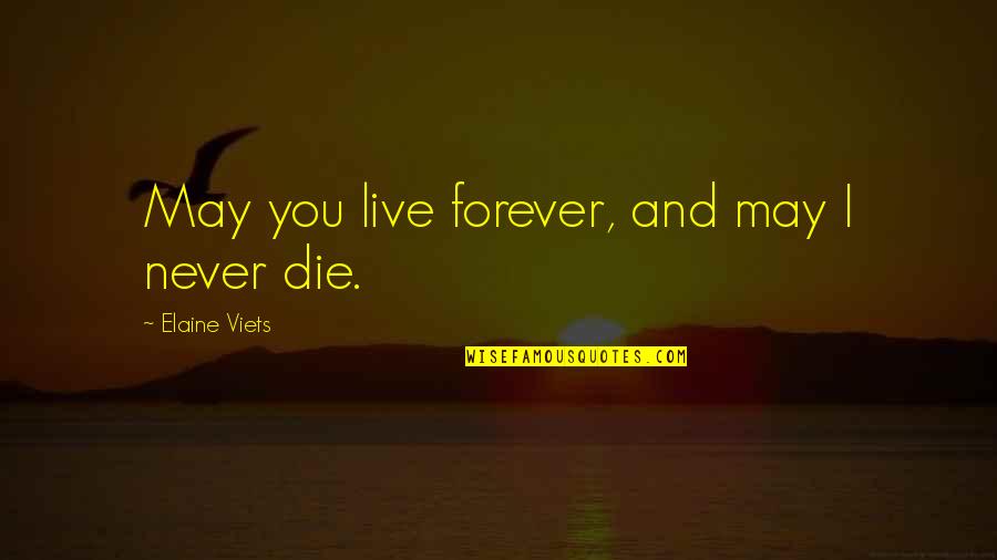 Live Forever Quotes By Elaine Viets: May you live forever, and may I never