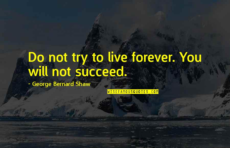 Live Forever Quotes By George Bernard Shaw: Do not try to live forever. You will Live Forever Quotes By George Bernard Shaw: Do not try to live forever. You will