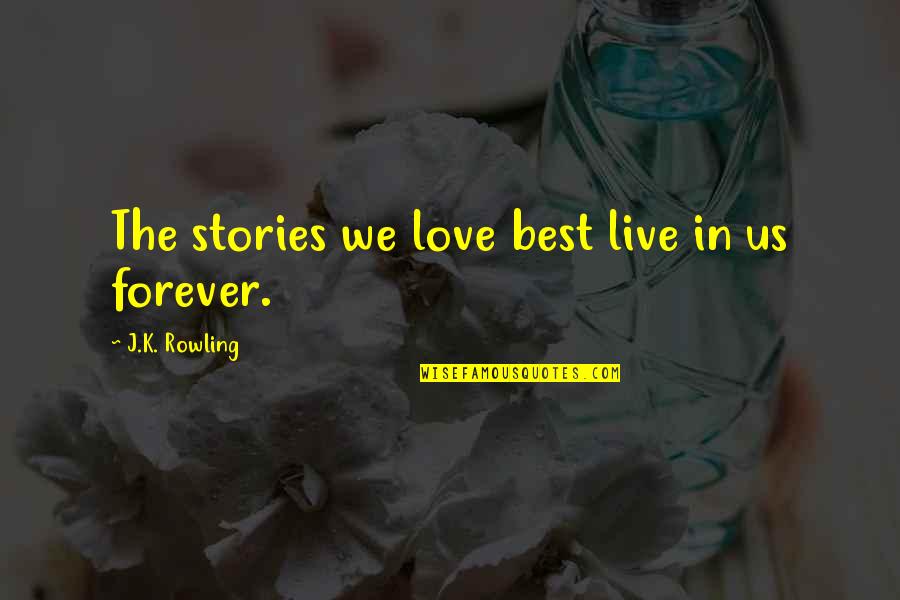 Live Forever Quotes By J.K. Rowling: The stories we love best live in us Live Forever Quotes By J.K. Rowling: The stories we love best live in us