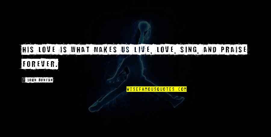 Live Forever Quotes By John Bunyan: His love is what makes us live, love,