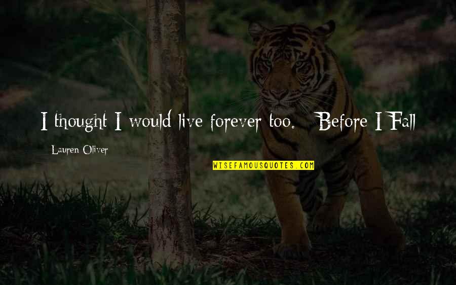 Live Forever Quotes By Lauren Oliver: I thought I would live forever too. -