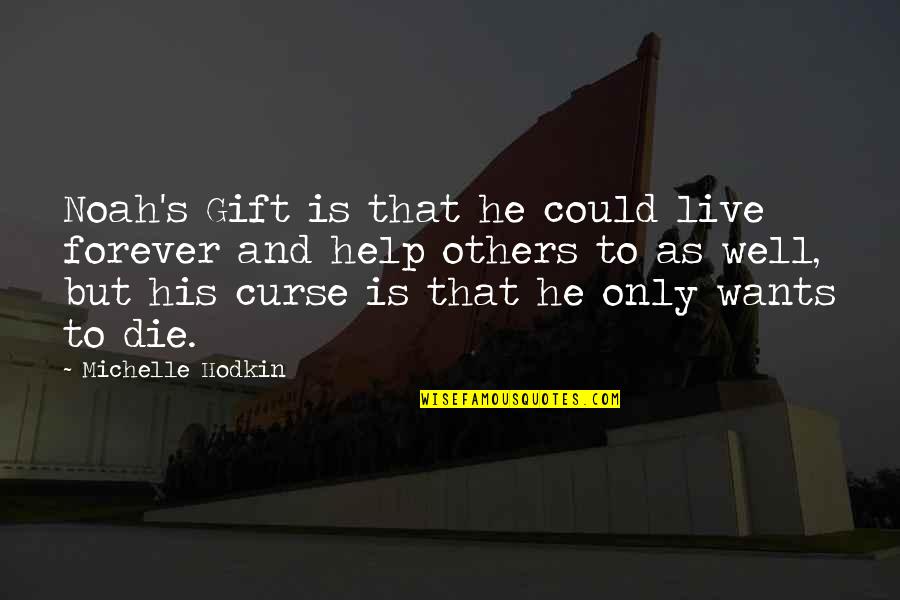 Live Forever Quotes By Michelle Hodkin: Noah's Gift is that he could live forever Live Forever Quotes By Michelle Hodkin: Noah's Gift is that he could live forever