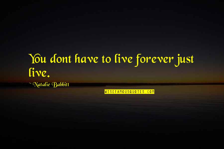 Live Forever Quotes By Natalie Babbitt: You dont have to live forever just live. Live Forever Quotes By Natalie Babbitt: You dont have to live forever just live.
