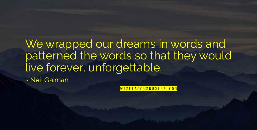 Live Forever Quotes By Neil Gaiman: We wrapped our dreams in words and patterned Live Forever Quotes By Neil Gaiman: We wrapped our dreams in words and patterned