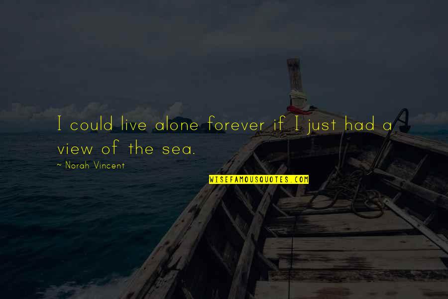 Live Forever Quotes By Norah Vincent: I could live alone forever if I just