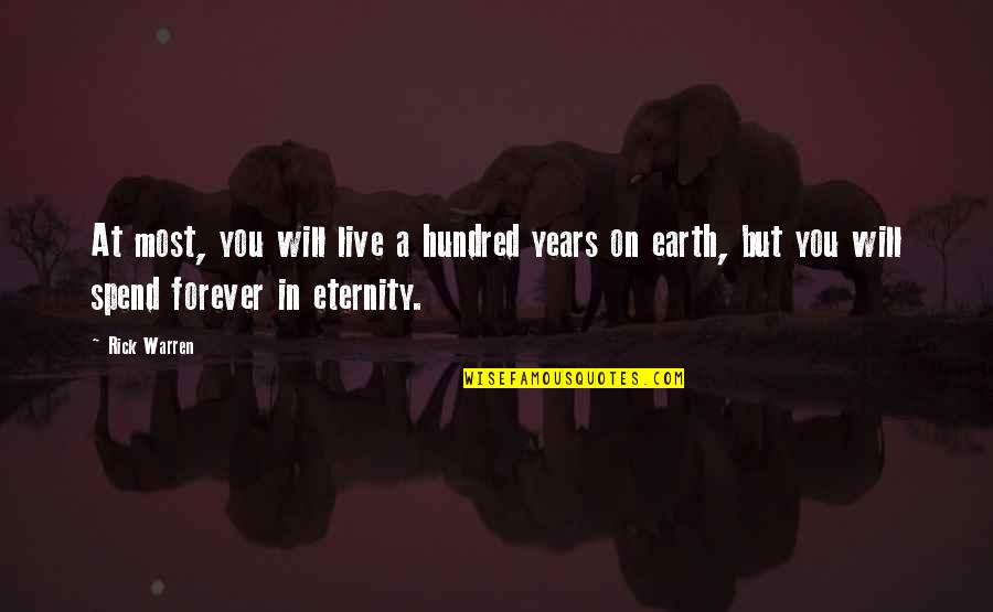 Live Forever Quotes By Rick Warren: At most, you will live a hundred years Live Forever Quotes By Rick Warren: At most, you will live a hundred years