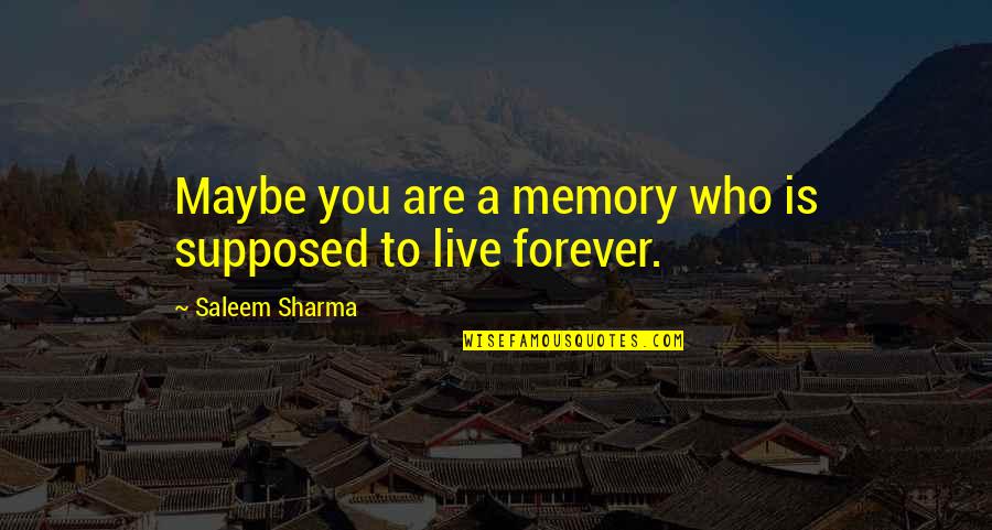 Live Forever Quotes By Saleem Sharma: Maybe you are a memory who is supposed Live Forever Quotes By Saleem Sharma: Maybe you are a memory who is supposed