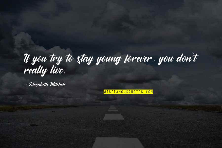 Live Forever Young Quotes By Elizabeth Mitchell: If you try to stay young forever, you