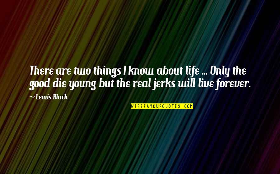 Live Forever Young Quotes By Lewis Black: There are two things I know about life