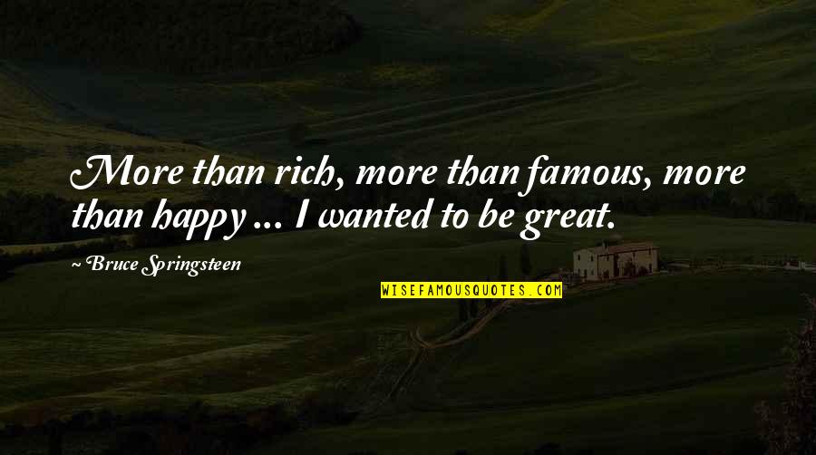 Live Free Be Wild Quotes By Bruce Springsteen: More than rich, more than famous, more than Live Free Be Wild Quotes By Bruce Springsteen: More than rich, more than famous, more than