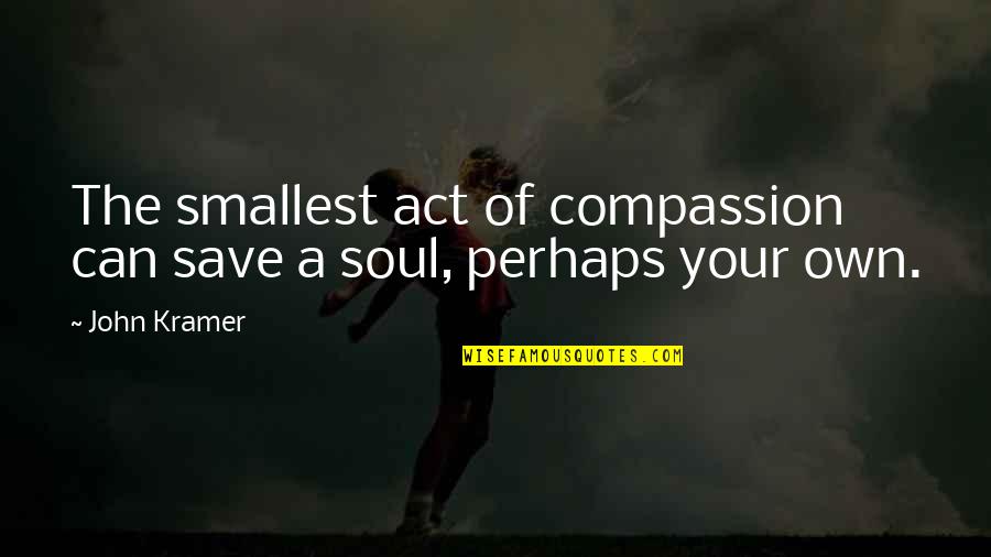 Live Free Or Die Quotes By John Kramer: The smallest act of compassion can save a