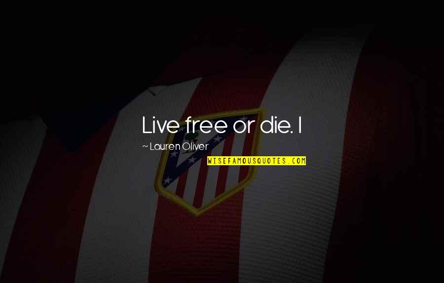 Live Free Or Die Quotes By Lauren Oliver: Live free or die. I Live Free Or Die Quotes By Lauren Oliver: Live free or die. I