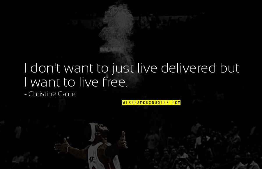 Live Free Quotes By Christine Caine: I don't want to just live delivered but Live Free Quotes By Christine Caine: I don't want to just live delivered but