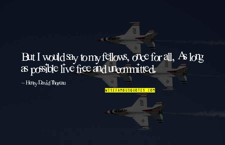 Live Free Quotes By Henry David Thoreau: But I would say to my fellows, once Live Free Quotes By Henry David Thoreau: But I would say to my fellows, once