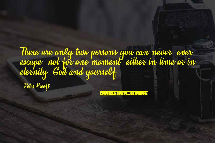 Live From Baghdad Quotes By Peter Kreeft: There are only two persons you can never,