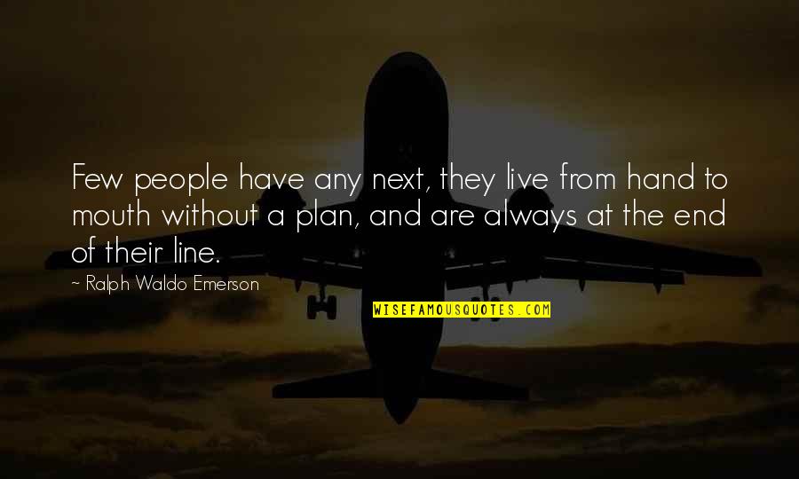 Live From Hand To Mouth Quotes By Ralph Waldo Emerson: Few people have any next, they live from Live From Hand To Mouth Quotes By Ralph Waldo Emerson: Few people have any next, they live from