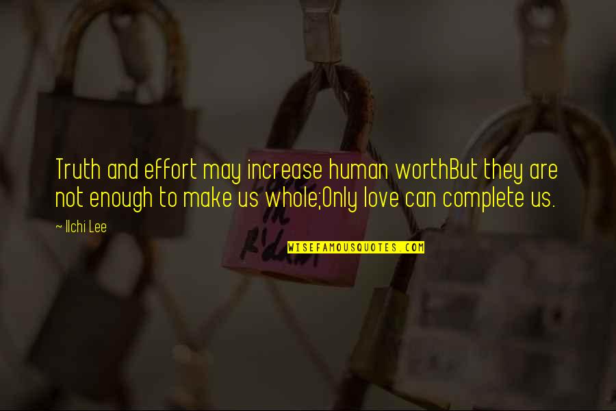 Live From Your Soul Essence Quotes By Ilchi Lee: Truth and effort may increase human worthBut they Live From Your Soul Essence Quotes By Ilchi Lee: Truth and effort may increase human worthBut they